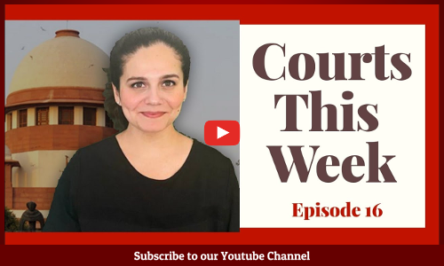 Courts This Week- A Weekly Round Of Important Legal Developments In The Country [Episode-16]