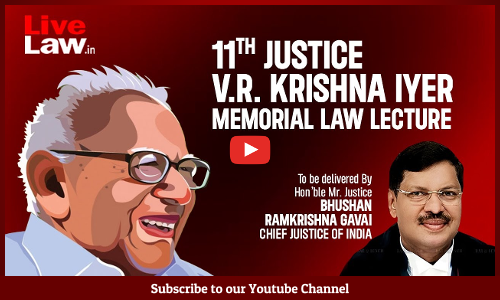 WATCH LIVE NOW: 11th Justice VR Krishna Iyer Memorial Lecture By Chief Justice BR Gavai