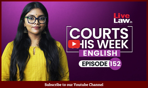 Courts This Week English | A Weekly Round Of Important Legal Developments In The Country [Episode-152]