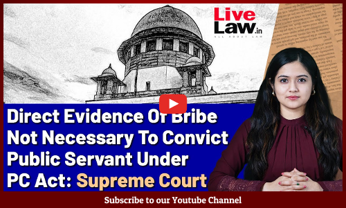 Direct Evidence Of Bribe Not Necessary To Convict Public Servant Under PC Act: Supreme Court [VIDEO]