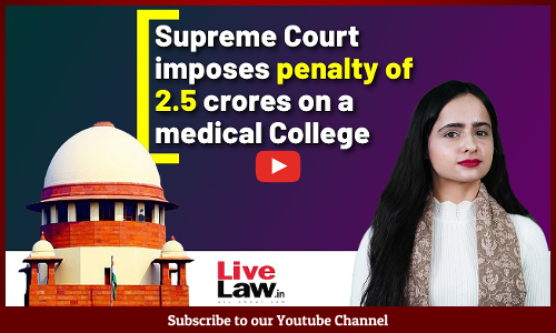 Supreme Court imposes penalty of 2.5 crores on a medical College[VIDEO]