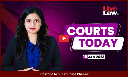 Courts Today- A Daily Round Up Of Important Legal Developments- 19.1.23