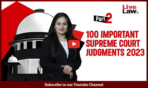 100 Important Supreme Court Judgments Of 2023 - PART-2 [VIDEO]