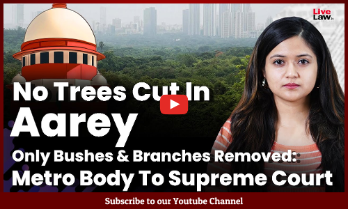 No Trees Cut In Aarey, Only Bushes & Branches Removed: Metro Body To Supreme Court [Video]