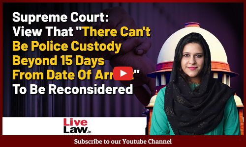View That There Cant Be Police Custody Beyond 15 Days From Date Of Arrest To Be Reconsidered | SC [VIDEO]