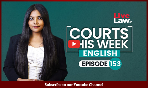 Courts This Week- A Weekly Round Of Important Legal Developments In The Country [Episode-153] [Video]