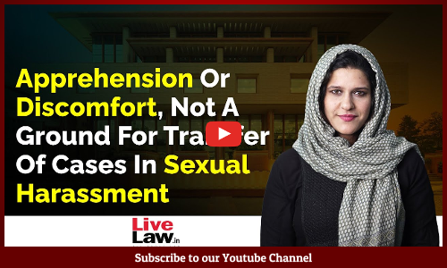 Apprehension Or Discomfort, Not A Ground For Transfer Of Cases In Sexual Harassment [VIDEO]