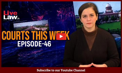 Courts This Week- A Weekly Round Of Important Legal Developments In The Country [Episode-46]