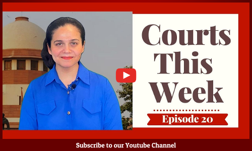 Courts This Week- A Weekly Round Of Important Legal Developments In The Country [Episode-20]