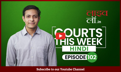 Courts This Week-Hindi | A Weekly Round Of Important Legal Developments In The Country [Episode-102]