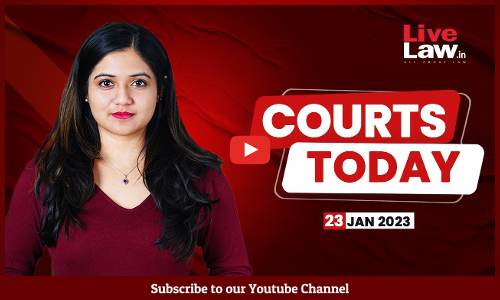 Courts Today- A Daily Round Up Of Important Legal Developments- 23.1.23
