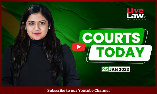 Courts Today- A Daily Round Up Of Important Legal Developments- 25.1.23