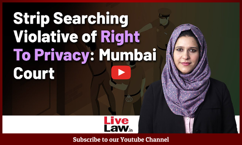 Strip Searching Violative of Right To Privacy: Mumbai Court [VIDEO]