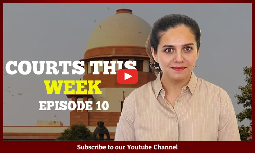 Courts This Week- A Weekly Round Of Important Legal Developments In The Country [Episode-10]
