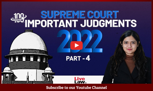 100 Important Supreme Court Judgments Of 2022 - PART- 4 [VIDEO]
