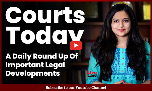 Courts Today - A Daily Round-Up Of Important Legal Developments-11.07.2022