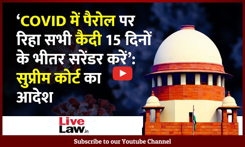 Supreme Court Directs All Prisoners Who Were Released On COVID-19 Parole To Surrender Within 15 Days [VIDEO-HINDI]