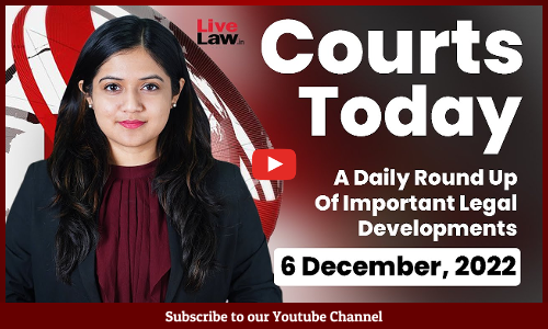 Courts Today- A Daily Round Up Of Important Legal Developments- 6.12.22