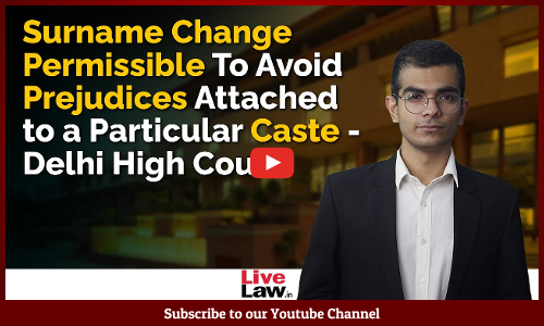 Surname Change Permissible To Avoid Prejudices Attached to a Particular Caste - Delhi High Court [Video]
