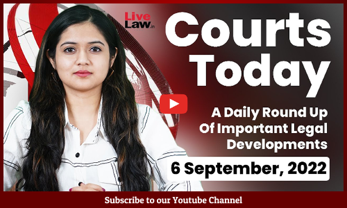 Courts Today- A Daily Round Up Of Important Legal Developments- 8.9.22