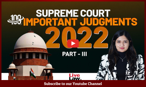 100 Important Supreme Court Judgments Of 2022- Part 3- [VIDEO]