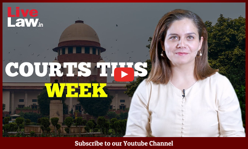 Courts This Week-A Weekly Round Of Important Legal Developments In The Country [Episode-2]