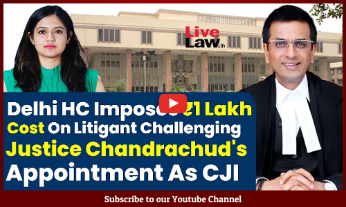 Delhi HC Imposes ₹1 Lakh Cost On Litigant Challenging Justice Chandrachuds Appointment As CJI [VIDEO]