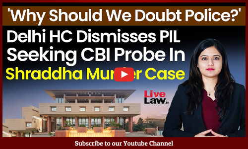 Why Should We Doubt Police?: Delhi HC Dismisses PIL Seeking CBI Probe In Shraddha Murder Case [VIDEO]