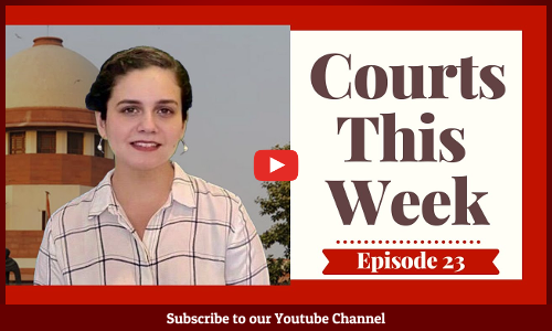 Courts This Week- A Weekly Round Of Important Legal Developments In The Country [Episode-23]