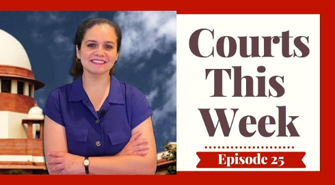 Courts This Week- A Weekly Round Of Important Legal Developments In The Country [Episode-25]