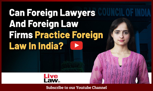 BCI Permits Foreign Lawyers and Foreign Law Firms To Practice Foreign Law In India [VIDEO]