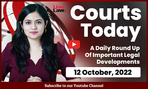 Courts Today- A Daily Round Up Of Important Legal Developments-12.10.22