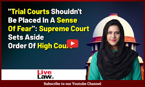 Trial Courts Shouldnt Be Placed In A Sense Of Fear: Supreme Court Sets Aside Order Of High Court [VIDEO]
