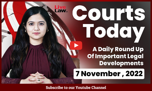 Courts Today- A Daily Round Up Of Important Legal Developments- 7.11.22