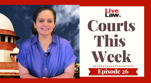 Courts This Week- A Weekly Round Of Important Legal Developments In The Country [Episode-26]