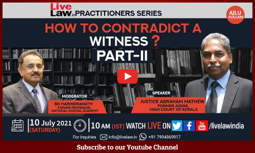 [FULL VIDEO] LiveLaw Practitioners Series: How To Contradict A Witness? Part-II - By Justice Abraham Mathew