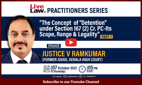 The Concept Of Detention Under Section 167 (2) Cr.P.C. And Its Scope,Range And Legality – Part - I  [Webinar Video And Notes]