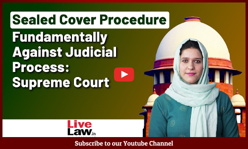 Sealed Cover Procedure Fundamentally Against Judicial Process: Supreme Court [VIDEO]
