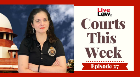 Courts This Week - A Weekly Round Of Important Legal Developments In The Country [Episode-27]