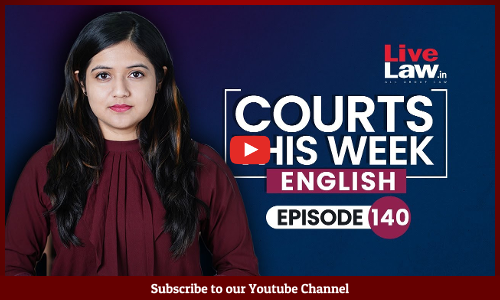 Courts This Week-A Weekly Round Of Important Legal Developments In The Courtry [Episode 141]