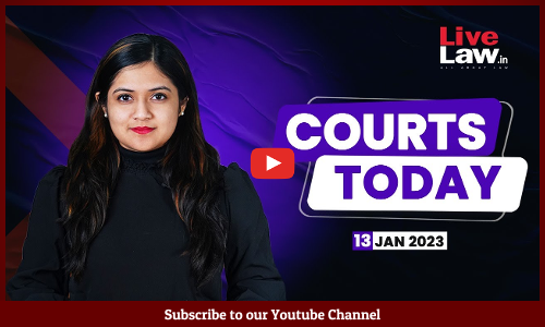 Courts Today- A Daily Round Up Of Important Legal Developments-13.1.23