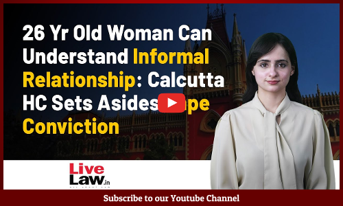 26 Yr Old Woman Can Understand Informal Relationship: Calcutta HC Sets Asides Rape Conviction [VIDEO]