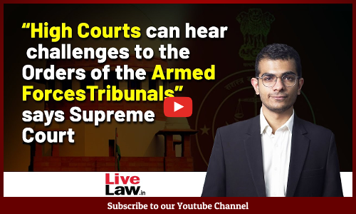 “High Courts can hear challenges to the Orders of the Armed Forces Tribunals” says Supreme Court [VIDEO]