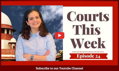 Courts This Week- A Weekly Round Of Important Legal Developments In The Country [Episode-24]