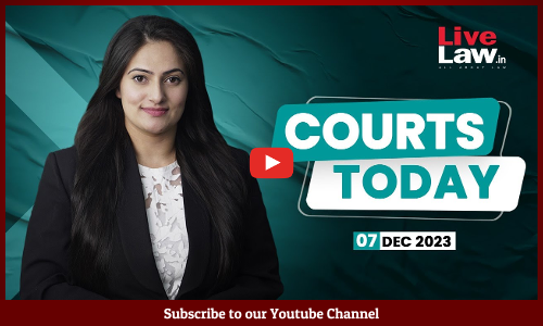 Courts Today 07.12.2023:Citizenship Act|I.N.D.I.A|Raid On Advocate|Bhima-Koregaon And More [VIDEO]