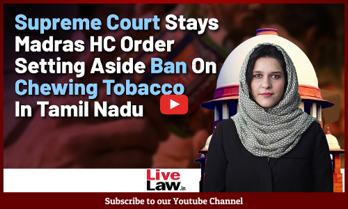 Supreme Court Stays Madras HC Order Setting Aside Ban On Chewing Tobacco In Tamil Nadu [Video]