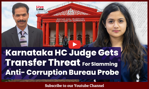Karnataka HC Judge Gets Threat Of Transfer For Slamming Anti-Corruption Bureau Probe. [ Video]
