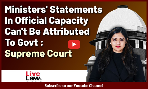 Ministers Statements In Official Capacity Cant Be Attributed To Govt : Supreme Court [VIDEO]