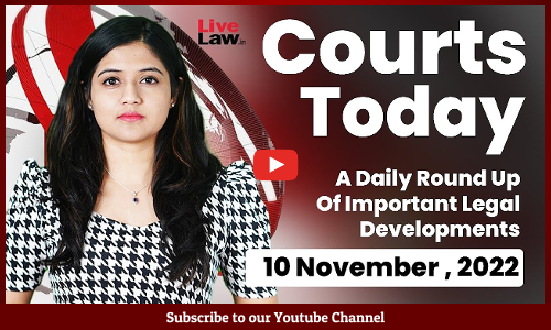 Courts Today- A Daily Round Up Of Important Legal Developments- 10.11.22