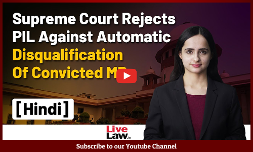 Supreme Court Refuses To Entertain PIL Challenging Automatic Disqualification Of MPs Upon Conviction [Video]